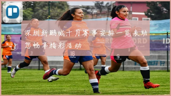 深圳新鹏城十月赛事安排一览表助您畅享精彩活动