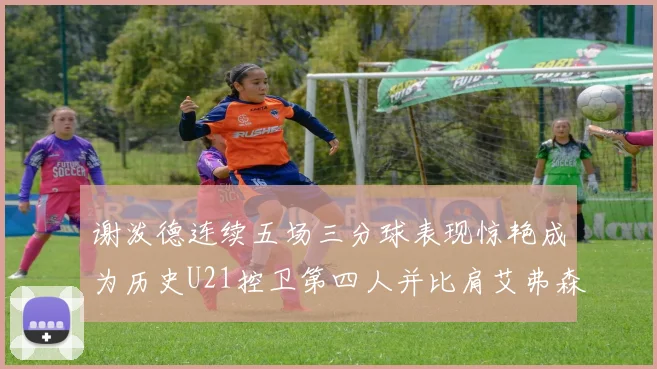 谢泼德连续五场三分球表现惊艳成为历史U21控卫第四人并比肩艾弗森等传奇